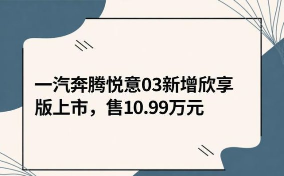 一汽奔腾悦意03欣享版上市，配置升级带来全新驾驶体验
