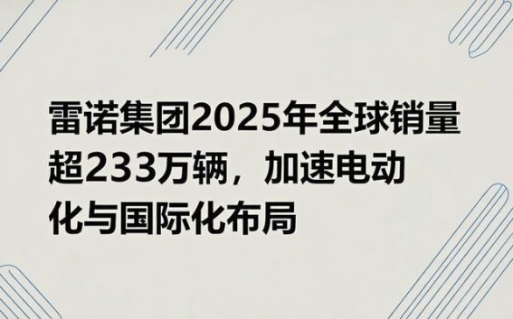 雷诺集团2025年销量再创新高，电动化与全球布局加速推进